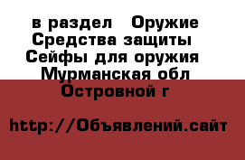  в раздел : Оружие. Средства защиты » Сейфы для оружия . Мурманская обл.,Островной г.